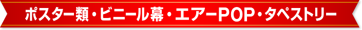 ポスター類・ビニール幕・エアーPOP・タペストリー