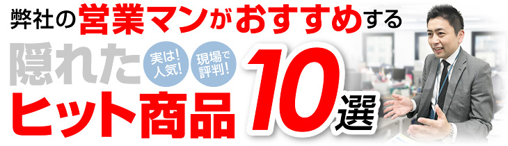 弊社の営業マンがおすすめする隠れたヒット商品１０選