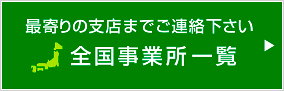 最寄りの支店までご連絡下さい 全国事業所一覧