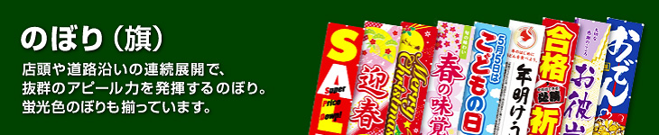 のぼり（旗）店頭や道路沿いの連続展開で、 抜群のアピール力を発揮するのぼり。 蛍光色のぼりも揃っています。