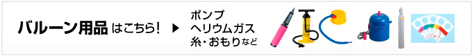 バルーン用品（ポンプ・ヘリウムガス・糸・おもりなどは、こちらのページへ）