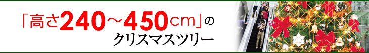 ２４０cm～４５０cmのクリスマスツリー