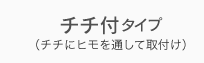 チチ付タイプ（チチにヒモを通して取付け）